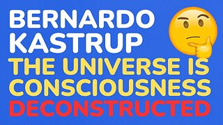 Bernardo Kastrup's: The Universe Is Consciousness - deconstructed part 2