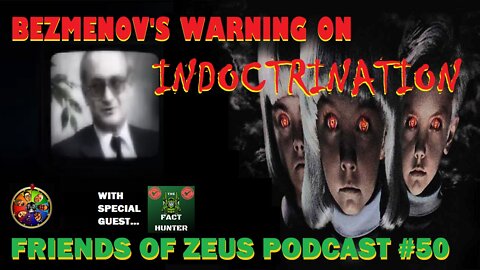 Friends of Zeus Podcast #50 - Bezmenov's Warning on Indoctrination