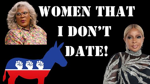 Why I don't Date Women that watch Tyler Perry, Listens to Mary J. or Votes Democrat