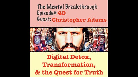 TMB40 - Christopher Adams - Digital Detox, Transformation, and the Quest for Truth