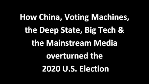 How China, Voting Machines, Deep State, Big Tech & the Mainstream Media overturned the 2020 Election…