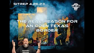 SITREP 4.26.23 - The Real Reason for an Open Texas Border