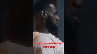 Lebron james say he is the goat!