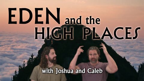 Joshua and Caleb discuss - Eden and the High Places