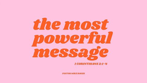 The Most Powerful Message - 1 Corinthians 2:1-4
