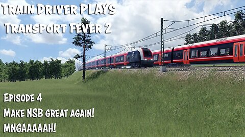 TRAIN DRIVER PLAYS: Transport Fever 2 Episode 4 - Making NSB Great Again!