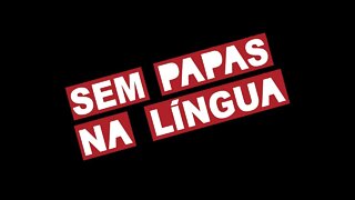 SEM PAPAS NA LÍNGUA - 09/11/2022