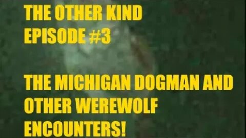 The Other Kind! Episode #3; The Michigan Dogman and Werewolf Encounters