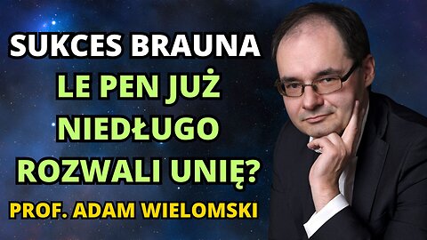 NADCHODZI KONIEC UNII? SUKCES BRAUNA. GOŚĆ PROF. WIELOMSKI.