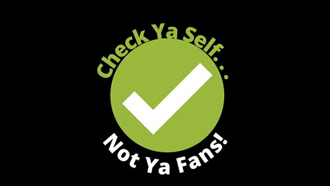 Check Ya Self. . .Not Ya Fans!
