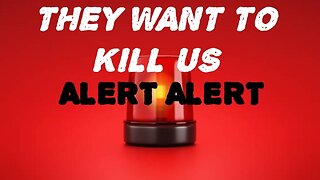 THEY WANT TO KILL US!!!!!