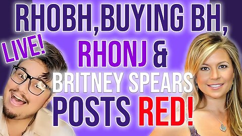 LIVE! RHOBH, Buying BH, RHONJ & Britney Posts RED! #britneyspears #rhobh #bravotv #rhonj