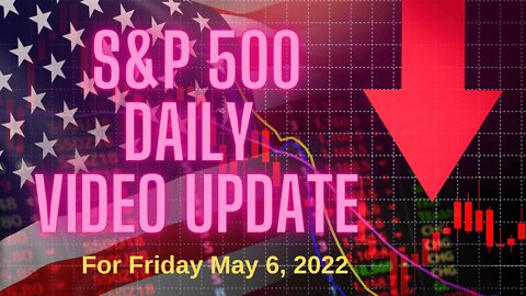 Daily Video Update for Friday, May 6, 2022.