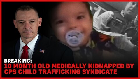Breaking: 10 Month Old Medically Kidnapped By CPS Child Trafficking Syndicate