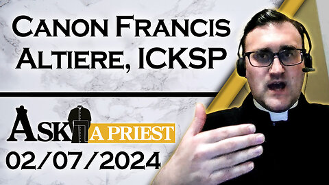 Ask A Priest Live with Canon Francis Altiere, ICKSP - 2/7/24