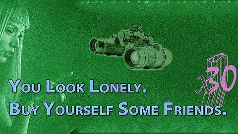Buy Yourself Some New Friends. With Night Vision