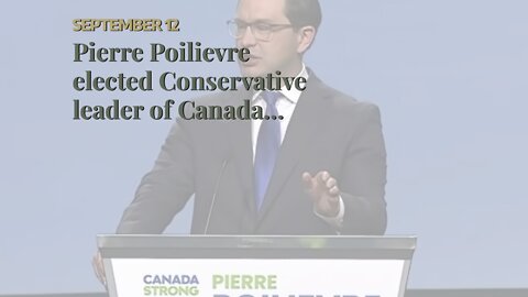 Pierre Poilievre elected Conservative leader of Canada…