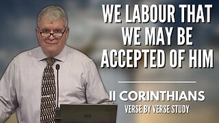 We Labour That We May be Accepted of Him | 2 Corinthians