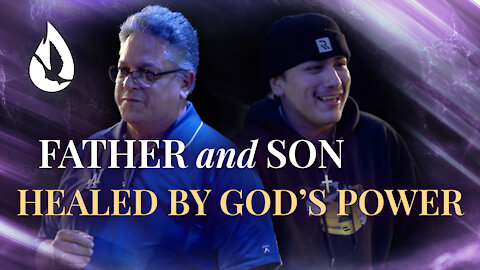 Father and Son BOTH Healed by God’s Power