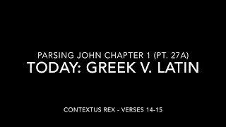 John Ch 1 Pt 27a (Comparison of Greek and Latin, verses 14-15)