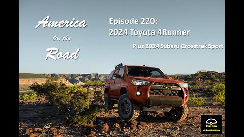 Episode 220 - 2024 Toyota 4Runner , 2024 Subaru Crosstrek. Plus special guest Matt DeLorenzo