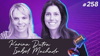 KARINA DUTRA E ISABEL MACHADO | Empreendedoras de Consumo Consciente - Ep.258