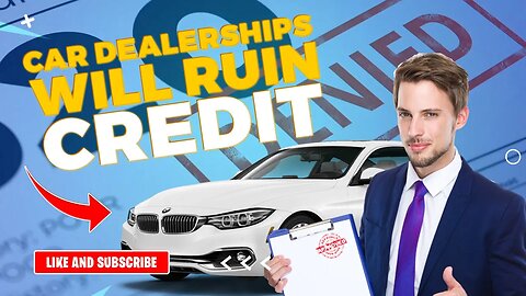 THE CAR DELERSHP WILL RUIN YOUR CREDIT