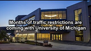 Months of traffic restrictions are coming with University of Michigan