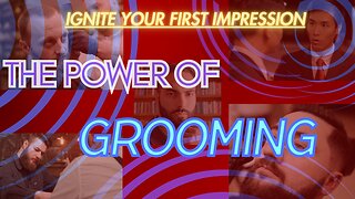Ignite Your First Impression-The Power Of Grooming