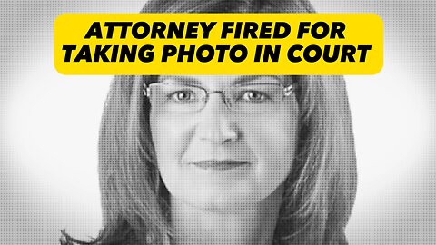 ATTORNEY FIRED FOR TAKING PHOTO IN COURT !!