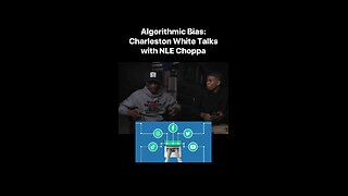 Algorithmic Bias: Charleston White Talks with NLE Choppa