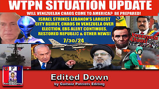 WTPN SITUATION UPDATE 7/30/24-ISRAEL STRIKES BEIRUT, EBS, VENEZUELA CHAOS-Edited Down