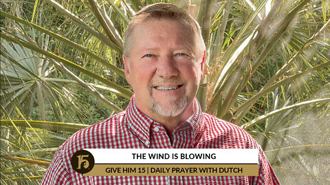 The Wind is Blowing | Give Him 15: Daily Prayer with Dutch | August 1, 2022
