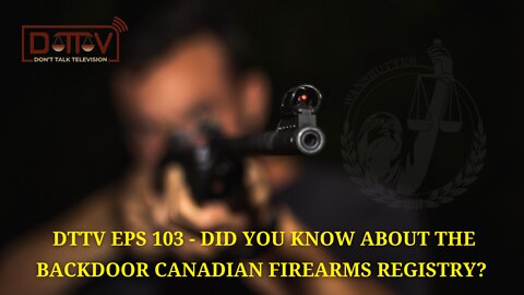 DTTV Eps 103 – Did You Know About The Backdoor Canadian Firearms Registry?