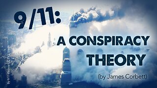 9/11: A Conspiracy Theory (by James Corbett)