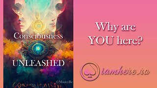 Why Are You Here - Consciousness Unleashed series