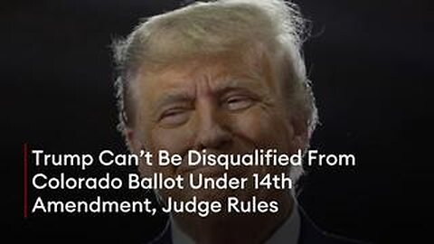 Trump Can’t Be Disqualified From Colorado Ballot Under 14th Amendment, Judge Rules