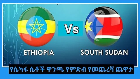 South Sudan Vs Ethiopia የሴካፋ ሴቶች ዋንጫ የምድብ የመጨረሻ ጨዋታ