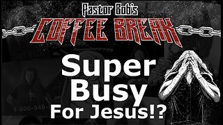 SUPER BUSY FOR JESUS!? / Pastor Bob's Coffee Break