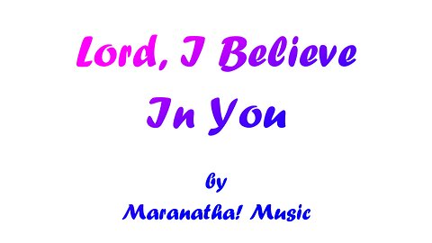 Lord, I Believe In You (With Lyrics) By Maranatha! Music