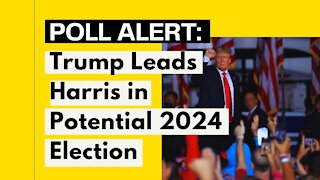 Poll Alert: Trump Leads Harris in Potential 2024 Election