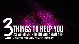 3 Things To Help You As We move into the Aquarian Age