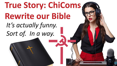 Literally True Story: ChiComs Rewrite our Bible