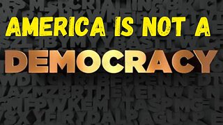 America Is NOT A Democracy