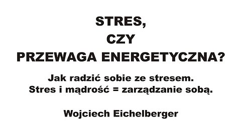 Stres czy przewaga energetyczna (o radzeniu sobie ze stresem) – Wojciech Eichelberger