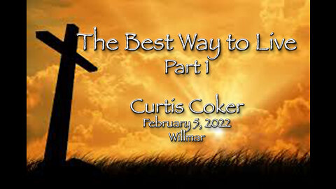 The Best Way To Live, Part 1 Curtis Coker February 5, 2022, Willmar