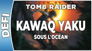 Shadow of The Tomb Raider - KAWAQ YAKU - Défi - SOUS L'OCÉAN [FR PS4]