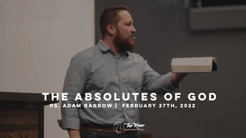 THE ABSOLUTES OF GOD | Pastor Adam Barrow | The River FCC | 2.27.22