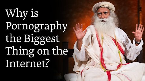 Why is Pornography​ the Biggest Thing ​on the Internet? - Sadhguru