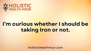 I’m curious whether I should be taking Iron or not?